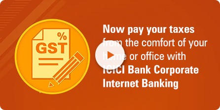 Learn how you can pay your GST Bills using ICICI Bank Corporate Internet Banking